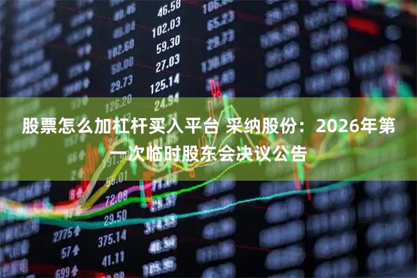 股票怎么加杠杆买入平台 采纳股份：2026年第一次临时股东会决议公告